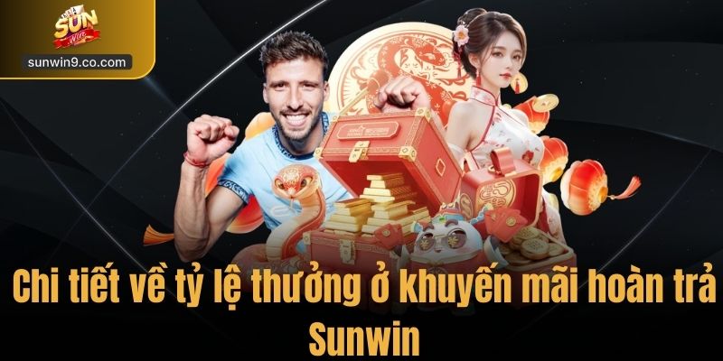 Khuyến Mãi Hoàn Trả Sunwin - Nhận Thưởng Tức Thì Lên Tới 3% 2 Chi Tiết Về Tỷ Lệ Thưởng Ở Khuyến Mãi Hoàn Trả Sunwin