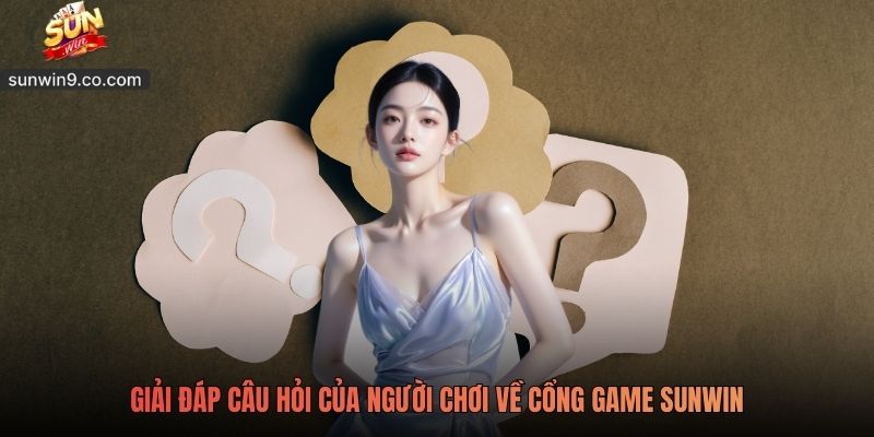 Sunwin 10 Giải Đáp Câu Hỏi Của Người Chơi Về Cổng Game Sunwin