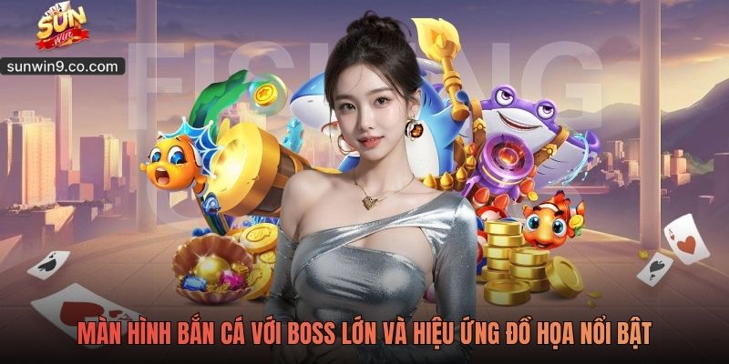 Sunwin 6 Màn Hình Bắn Cá Với Boss Lớn Và Hiệu Ứng Đồ Họa Nổi Bật