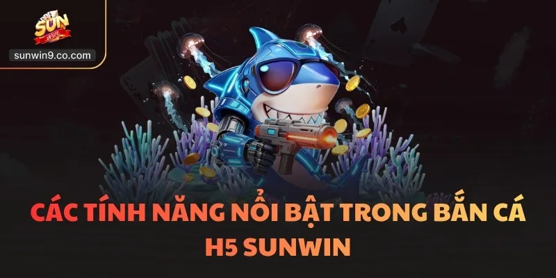 Bắn Cá H5 - Thống Trị Đại Dương, Chinh Phục Kho Báu Lớn 3 Các Tính Năng Nổi Bật Trong Bắn Cá H5 Sunwin