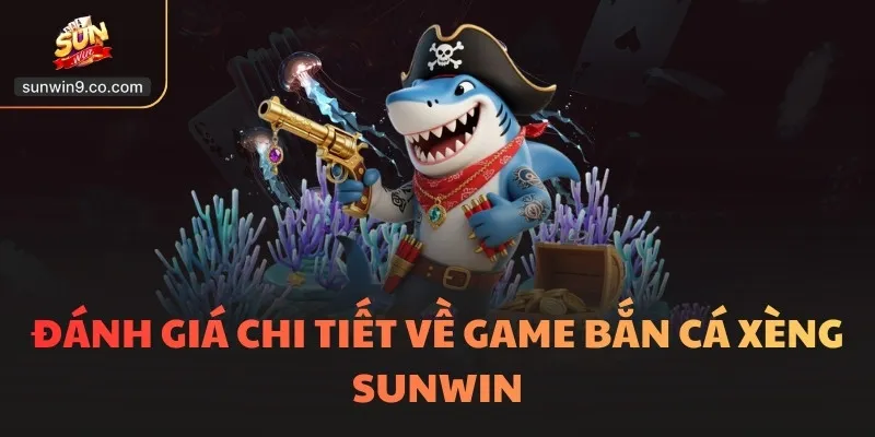 Bắn Cá Xèng Sunwin - Game 3D Hot, Thắng Nhờ Thực Lực 2 Đánh Giá Chi Tiết Về Game Bắn Cá Xèng Sunwin