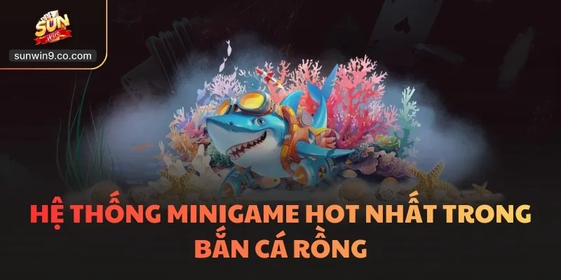 Bắn Cá Rồng 3D - Trò Chơi Có Hệ Thống Minigame Đa Dạng Nhất 3 Hệ Thống Minigame Hot Nhất Trong Bắn Cá Rồng