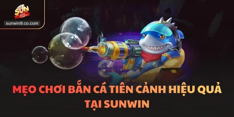 Bắn Cá Tiên - Thế Giới Kỳ Ảo 3D Siêu Thực, Chi Tiết 3 Mẹo Chơi Bắn Cá Tiên Cảnh Hiệu Quả Tại Sunwin