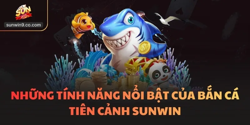 Bắn Cá Tiên - Thế Giới Kỳ Ảo 3D Siêu Thực, Chi Tiết 2 Những Tính Năng Nổi Bật Của Bắn Cá Tiên Cảnh Sunwin