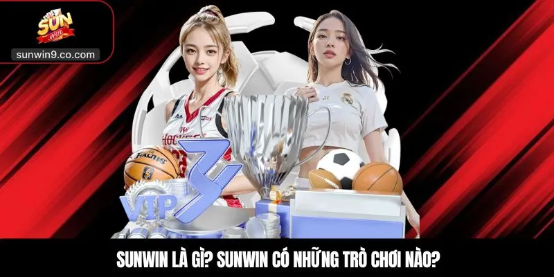 Sunwin Là Gì? Tìm Hiểu Cổng Game Sunwin Chi Tiết 3 Sunwin Là Gì? Sunwin Có Những Trò Chơi Nào?