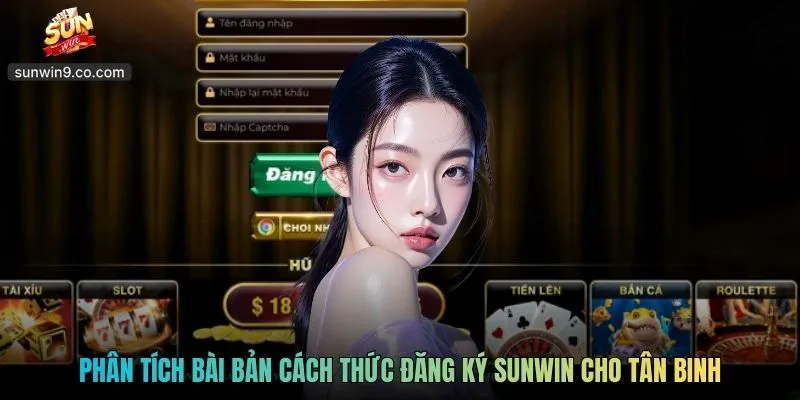 Đăng Ký Sunwin - Gia Nhập Nhanh, Giải Trí Trọn Niềm Vui 1 Phân Tích Bài Bản Cách Thức Đăng Ký Sunwin Cho Tân Binh